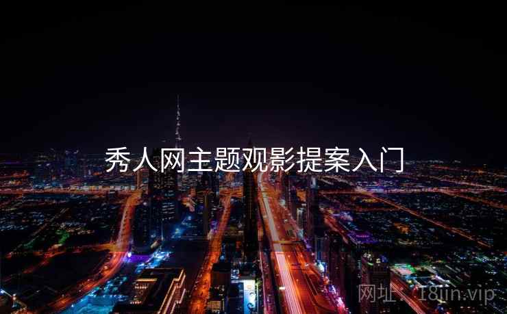 秀人网主题观影提案入门