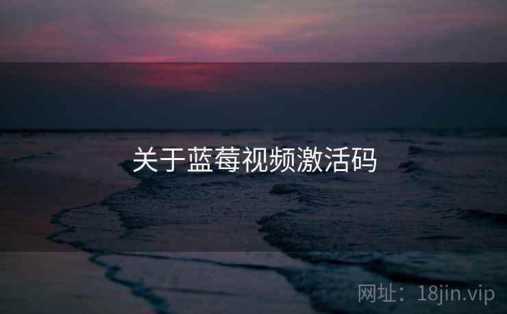 关于蓝莓视频激活码