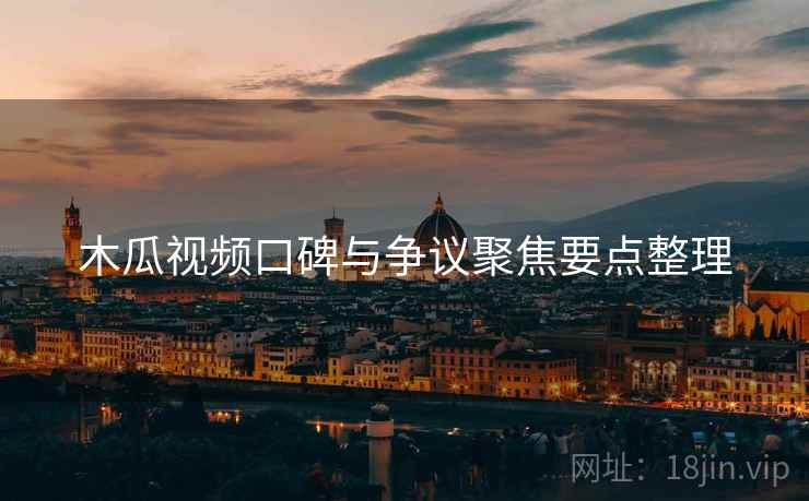 木瓜视频口碑与争议聚焦要点整理