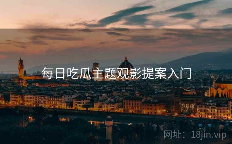 每日吃瓜主题观影提案入门