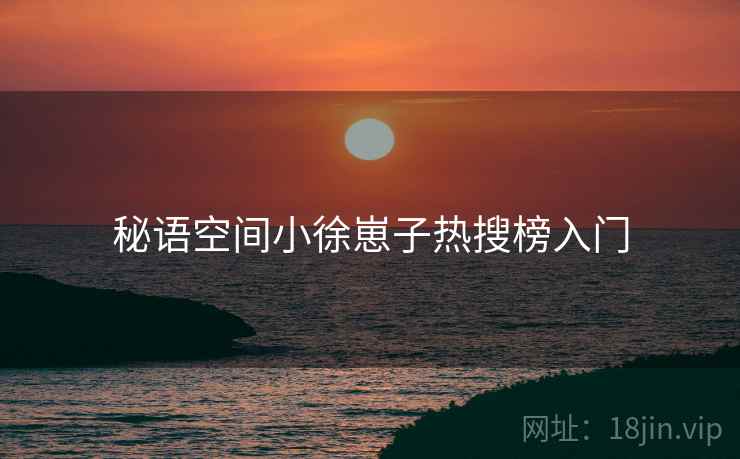 秘语空间小徐崽子热搜榜入门