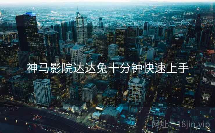 神马影院达达兔十分钟快速上手