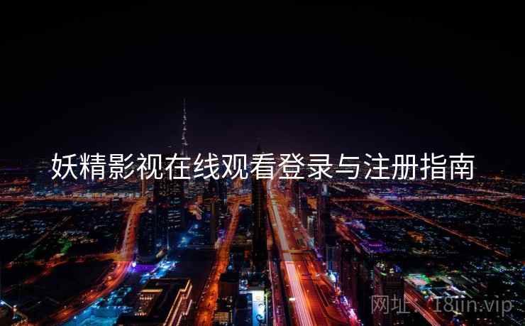 妖精影视在线观看登录与注册指南