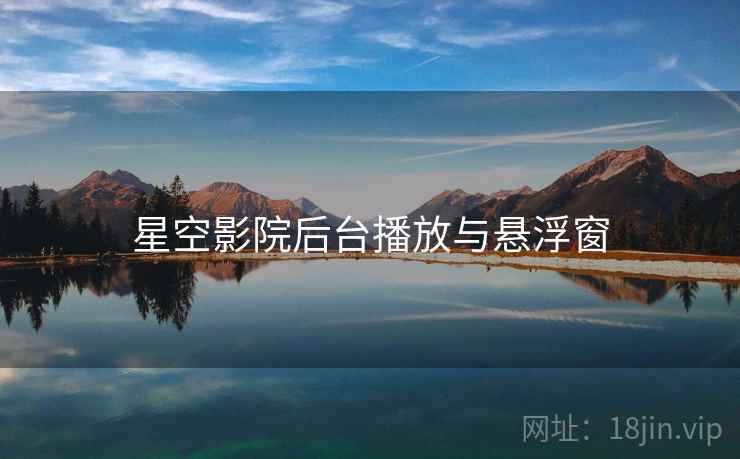 星空影院后台播放与悬浮窗